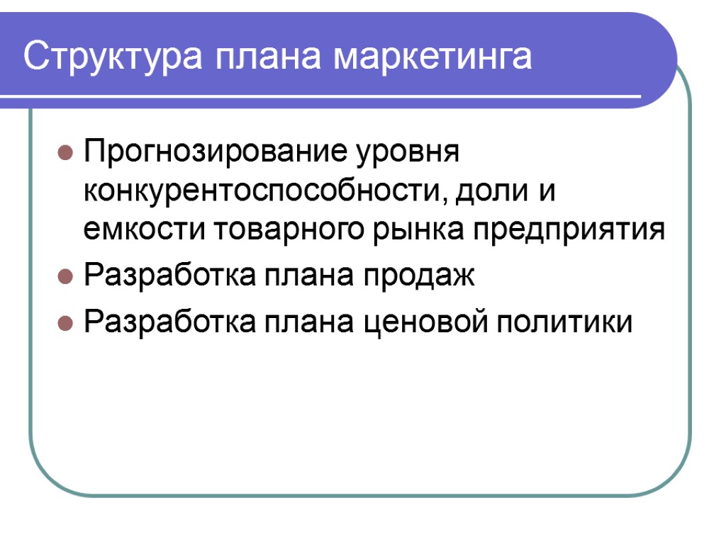 Структура плана маркетинга Прогнозирование уровня конкурентоспособности, доли и емкости товарного рынка предприятия Разработка плана